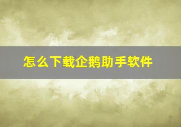 怎么下载企鹅助手软件