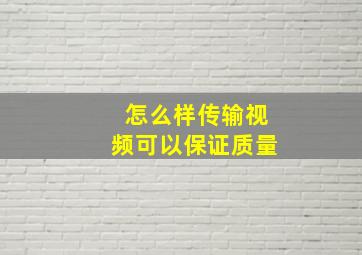 怎么样传输视频可以保证质量