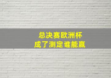 总决赛欧洲杯成了测定谁能赢