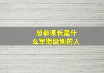 总参谋长是什么军衔级别的人