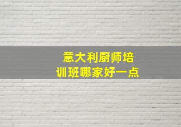 意大利厨师培训班哪家好一点