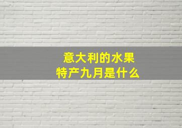 意大利的水果特产九月是什么