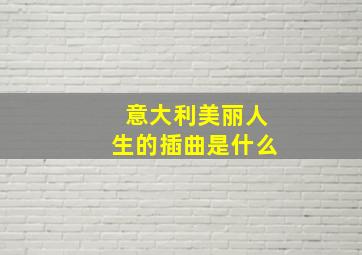 意大利美丽人生的插曲是什么