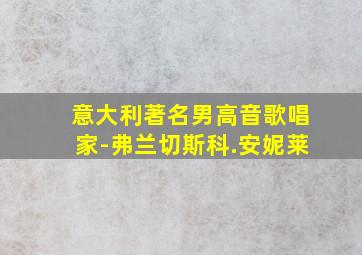 意大利著名男高音歌唱家-弗兰切斯科.安妮莱