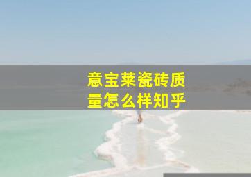 意宝莱瓷砖质量怎么样知乎