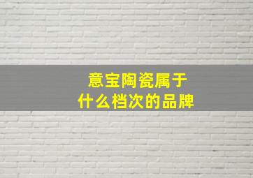 意宝陶瓷属于什么档次的品牌