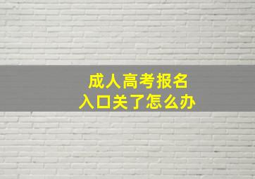 成人高考报名入口关了怎么办