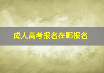 成人高考报名在哪报名