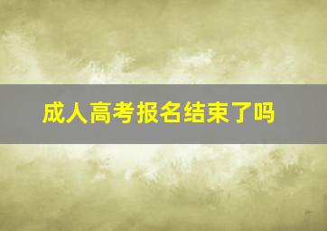 成人高考报名结束了吗