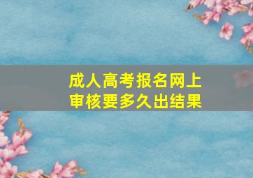 成人高考报名网上审核要多久出结果