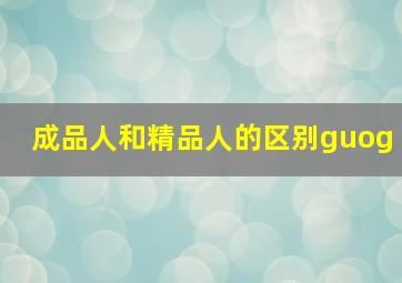 成品人和精品人的区别guog