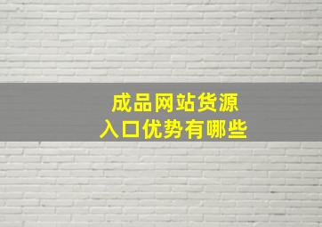 成品网站货源入口优势有哪些