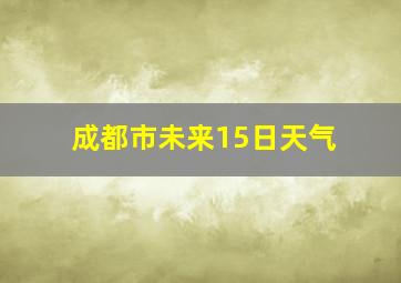 成都市未来15日天气