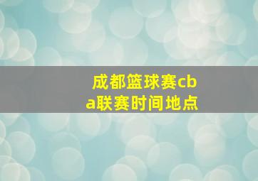 成都篮球赛cba联赛时间地点