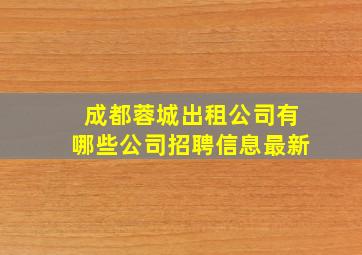 成都蓉城出租公司有哪些公司招聘信息最新