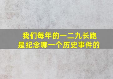 我们每年的一二九长跑是纪念哪一个历史事件的