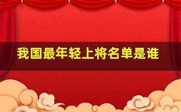 我国最年轻上将名单是谁