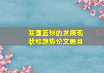 我国篮球的发展现状和趋势论文题目