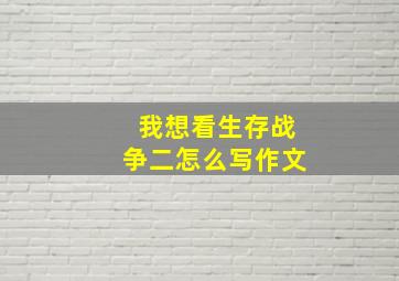 我想看生存战争二怎么写作文