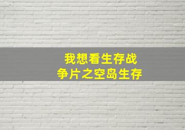 我想看生存战争片之空岛生存