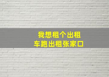 我想租个出租车跑出租张家口