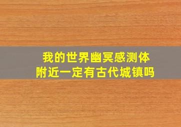 我的世界幽冥感测体附近一定有古代城镇吗