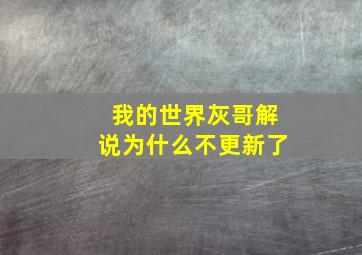 我的世界灰哥解说为什么不更新了