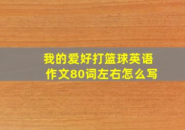 我的爱好打篮球英语作文80词左右怎么写