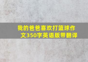 我的爸爸喜欢打篮球作文350字英语版带翻译