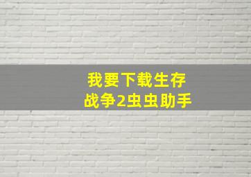 我要下载生存战争2虫虫助手