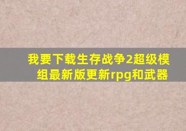 我要下载生存战争2超级模组最新版更新rpg和武器