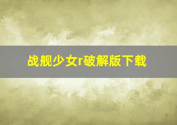 战舰少女r破解版下载