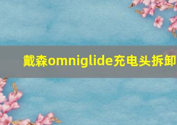 戴森omniglide充电头拆卸