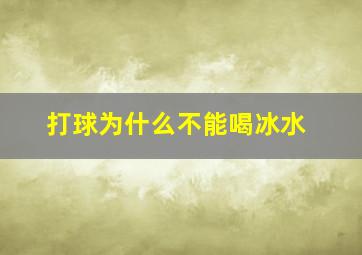 打球为什么不能喝冰水