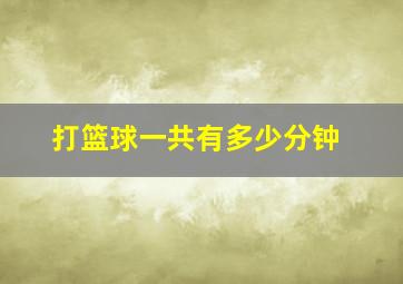 打篮球一共有多少分钟