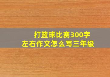 打篮球比赛300字左右作文怎么写三年级