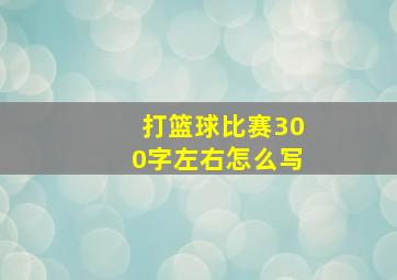 打篮球比赛300字左右怎么写