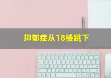 抑郁症从18楼跳下