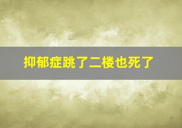 抑郁症跳了二楼也死了