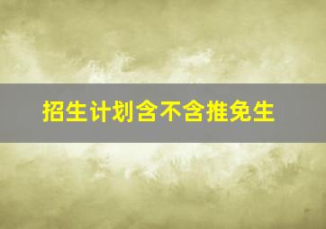 招生计划含不含推免生