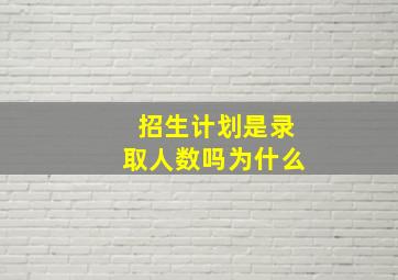 招生计划是录取人数吗为什么