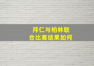 拜仁与柏林联合比赛结果如何