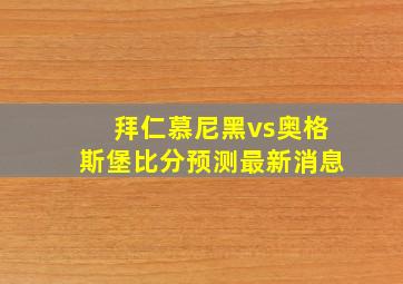 拜仁慕尼黑vs奥格斯堡比分预测最新消息