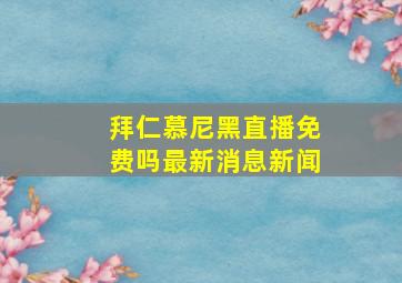 拜仁慕尼黑直播免费吗最新消息新闻