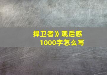 捍卫者》观后感1000字怎么写