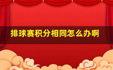 排球赛积分相同怎么办啊