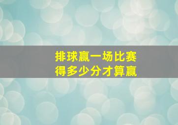 排球赢一场比赛得多少分才算赢