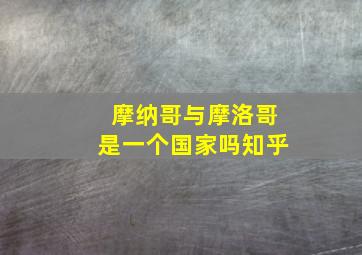 摩纳哥与摩洛哥是一个国家吗知乎