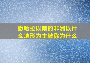 撒哈拉以南的非洲以什么地形为主被称为什么