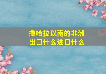 撒哈拉以南的非洲出口什么进口什么